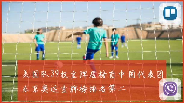 美国队39枚金牌居榜首中国代表团东京奥运金牌榜排名第二